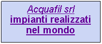 Casella di testo: Acquafil srlimpianti realizzatinel mondo